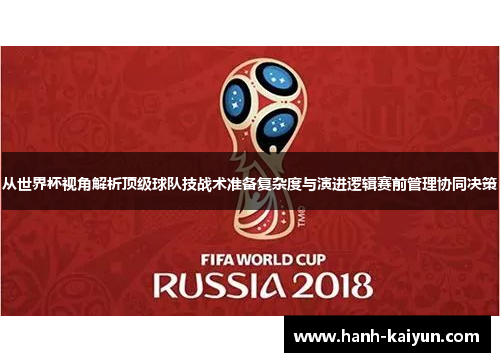从世界杯视角解析顶级球队技战术准备复杂度与演进逻辑赛前管理协同决策