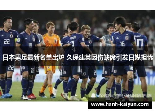 日本男足最新名单出炉 久保建英因伤缺席引发日媒担忧