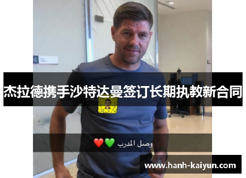 杰拉德携手沙特达曼签订长期执教新合同 杰拉德携手沙特达曼签订长期执教新合同