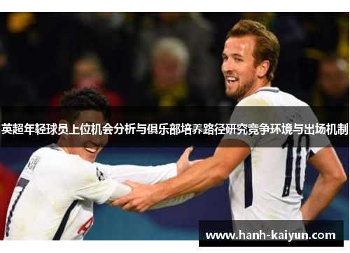 英超年轻球员上位机会分析与俱乐部培养路径研究竞争环境与出场机制 英超年轻球员上位机会分析与俱乐部培养路径研究竞争环境与出场机制